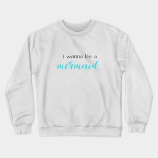 I Wanna Be a Mermaid Crewneck Sweatshirt